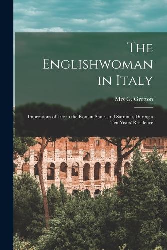 Englishwoman in Italy: Impressions of Life in the Roman States and Sardinia, During a Ten Years' Residence
