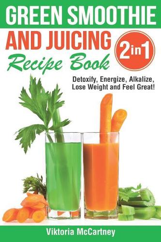 Green Smoothie and Juicing Recipe Book