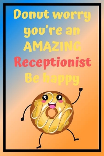 Donut Worry You're an AMAZING Receptionist Be Happy