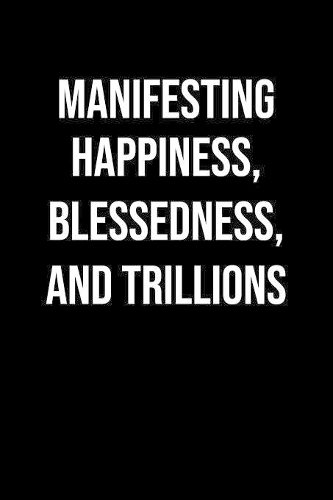 Manifesting Happiness Blessedness And Trillions