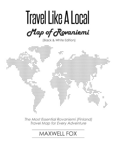 Travel Like a Local - Map of Rovaniemi (Black and White Edition): The Most Essential Rovaniemi (Finland) Travel Map for Every Adventure