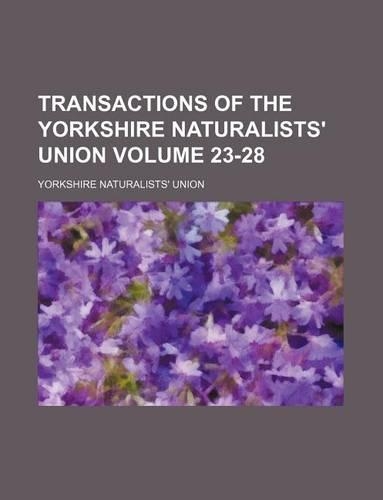 Transactions of the Yorkshire Naturalists' Union Volume 23-28