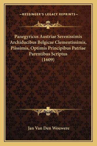 Panegyricus Austriae Serenissimis Archiducibus Belgicae Clementissimis, Piissimis, Optimis Principibus Patriae Parentibus Scriptus (1609)