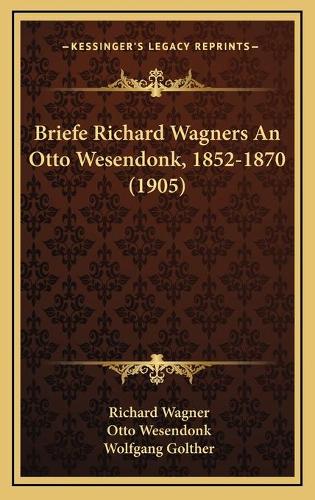 Briefe Richard Wagners An Otto Wesendonk, 1852-1870 (1905)