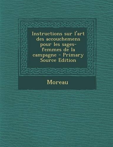 Instructions Sur L'Art Des Accouchemens Pour Les Sages-Femmes de la Campagne - Primary Source Edition
