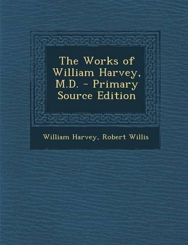 The Works of William Harvey, M.D. - Primary Source Edition: (English)