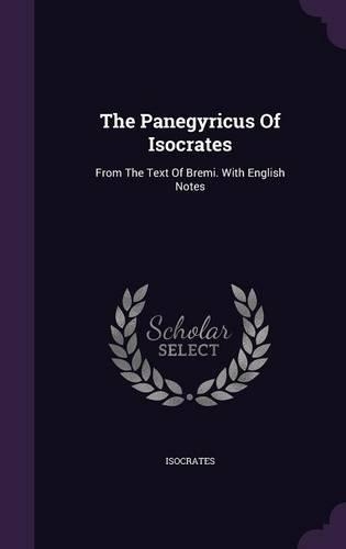 The Panegyricus of Isocrates: From the Text of Bremi. with English Notes(English)