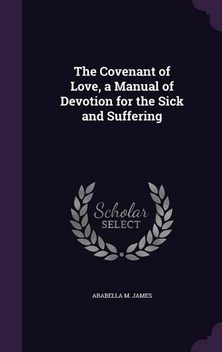 The Covenant of Love, a Manual of Devotion for the Sick and Suffering