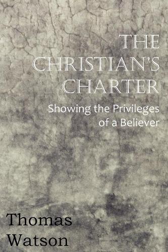 The Christian's Charter - Showing the Privileges of a Believer: (English)