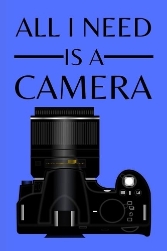 All I Need I A Camera: Photographer Notebook (Journal), Photographer Gifts for Women, Men, Girls and Boys, Photography Gifts (6" X 9")