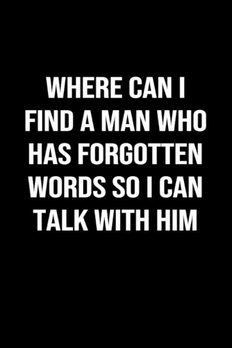 Where Can I Find A Man Who Has Forgotten Words So I Can Talk With Him: A softcover blank lined journal to jot down ideas, memories, goals, and anything else that comes to mind.