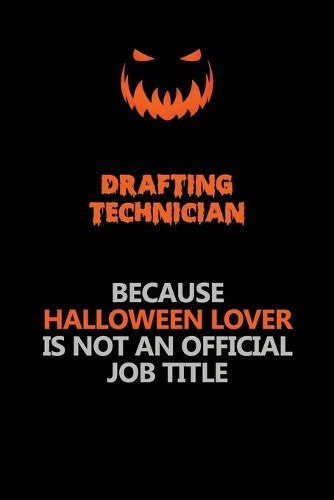 Drafting Technician Because Halloween Lover Is Not An Official Job Title: Halloween Scary Pumpkin Jack O'Lantern 120 Pages 6x9 Blank Lined Paper Notebook Journal
