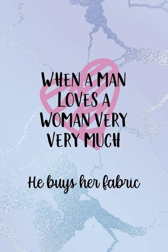 When A Man Loves A Woman Very Very Much He Buys Her Fabric