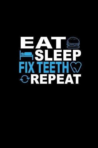 Eat Sleep Fix Teeth Repeat
