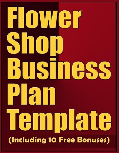 Flower Shop Business Plan Template (Including 10 Free Bonuses)