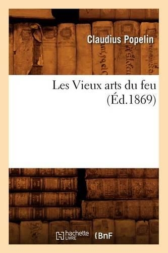 Les Vieux Arts Du Feu, (Éd.1869): (Arts)