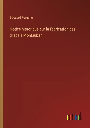 Notice historique sur la fabrication des draps à Montauban