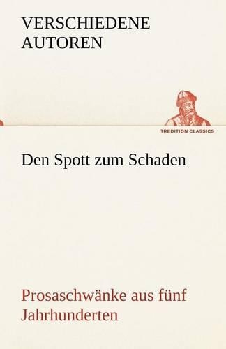 Den Spott Zum Schaden. Prosaschwanke Aus Funf Jahrhunderten