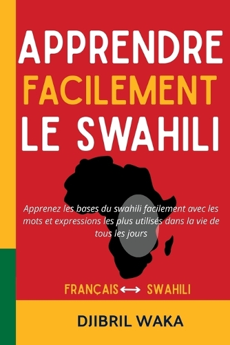 Apprendre Facilement le Swahili: La méthode complète pour débutants: vocabulaire, grammaire, dialogues et culture: Apprenez les bases du swahili facilement avec les mots et expressi