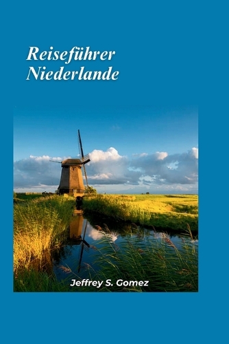 Niederlande Reiseführer 2024: Entdecken Sie üppige Landschaften, unberührte Strände und den historischen Einfluss Napoleons