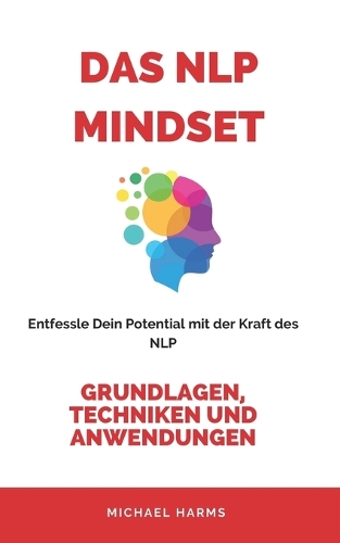 Das NLP Mindset: Entfessle Dein Potential mit der Kraft des neurolinguistischen Programmierens
