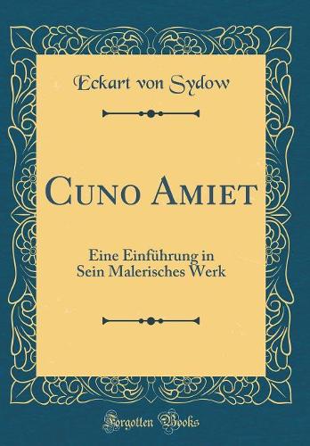 Cuno Amiet: Eine Einführung in Sein Malerisches Werk (Classic Reprint)