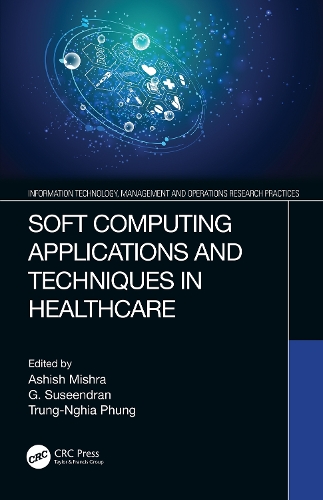 Soft Computing Applications and Techniques in Healthcare: (Information Technology, Management and Operations Research Practices)