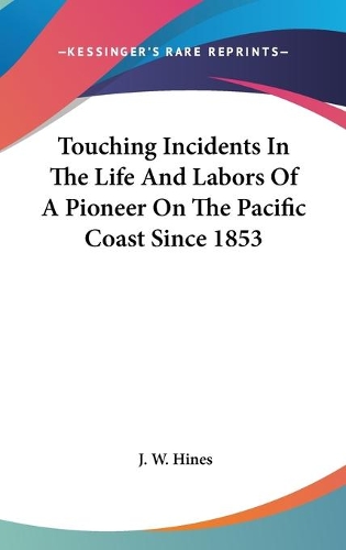 Touching Incidents In The Life And Labors Of A Pioneer On The Pacific Coast Since 1853