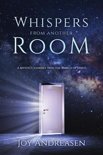 Whispers From Another Room: A Mystic's Journey Into the World of Spirit