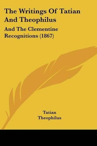 The Writings Of Tatian And Theophilus