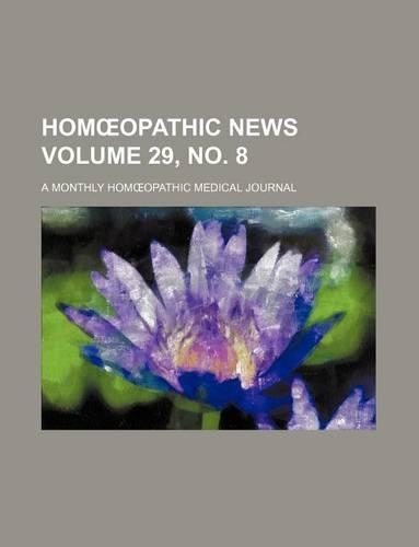 Hom Opathic News Volume 29, No. 8; A Monthly Hom Opathic Medical Journal: (English)