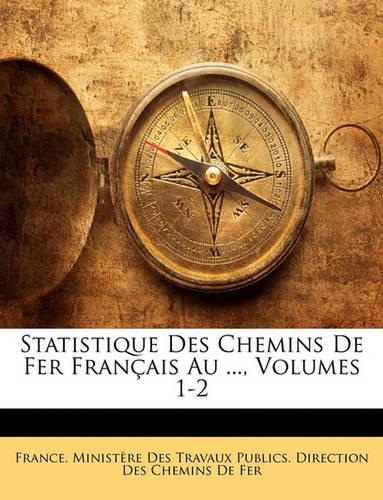 Statistique Des Chemins De Fer Français Au ..., Volumes 1-2