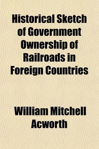 Historical Sketch of Government Ownership of Railroads in Foreign Countries: (English)