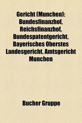 Gericht (Mnchen): Bundesfinanzhof, Reichsfinanzhof, Bundespatentgericht, Bayerisches Oberstes Landesgericht, Amtsgericht Mnchen(German)