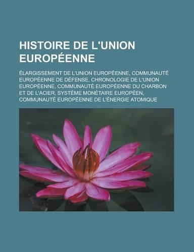 Histoire de L'Union Europeenne: Elargissement de L'Union Europeenne, Communaute Europeenne de Defense, Chronologie de L'Union Europeenne, Communaute Europeenne Du Charbon Et de L'A(French)