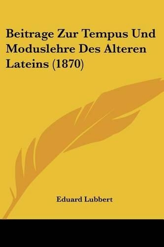Beitrage Zur Tempus Und Moduslehre Des Alteren Lateins (1870)