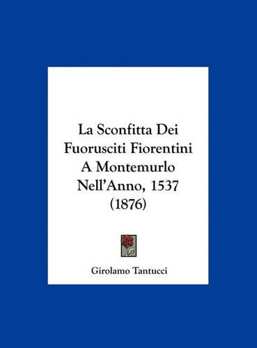 La Sconfitta Dei Fuorusciti Fiorentini a Montemurlo Nell'anno, 1537 (1876)