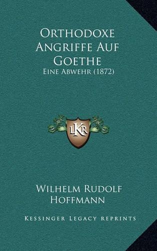 Orthodoxe Angriffe Auf Goethe: Eine Abwehr (1872)(German)