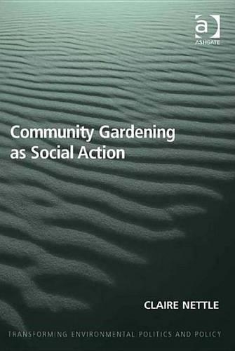 Community Gardening as Social Action: (Transforming Environmental Politics and Policy)
