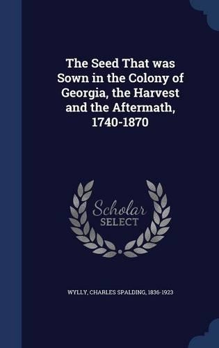 The Seed That was Sown in the Colony of Georgia, the Harvest and the Aftermath, 1740-1870