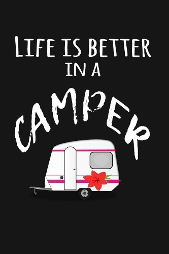 Life is better in a Camper: RV Camping Writing Journal Lined, Diary, Notebook for Men & Women