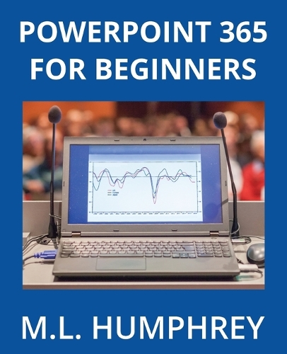 PowerPoint 365 for Beginners: (1 PowerPoint 365 Essentials)