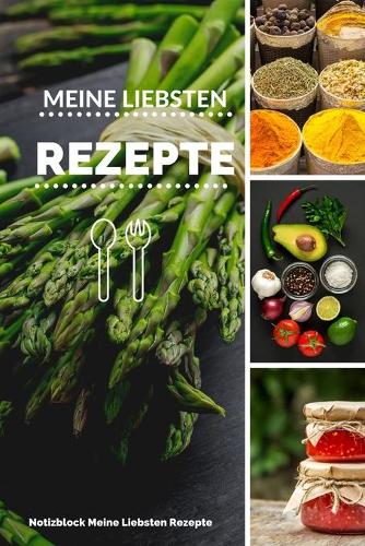 Meine Liebsten Rezepte: A5 Notizbuch LINIERT REZEPTE - REZEPTBUCH - LIEBLINGSREZEPT - KOCHBUCH - BACKBUCH - GESCHENK - EDITION - KOCHEN - BACKEN - NOTIZBUCH - GESTALTEN