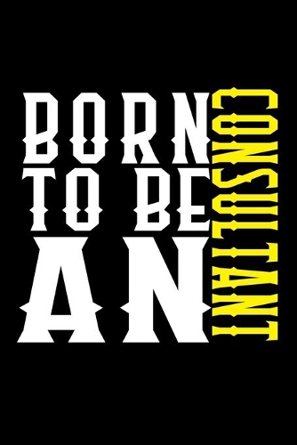 Born to be a consultant: Notebook - Journal - Diary - 110 Lined pages - 6 x 9 in - 15.24 x 22.86 cm - Doodle Book - Funny Great Gift
