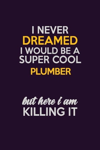 I Never Dreamed I Would Be A Super cool Plumber But Here I Am Killing It