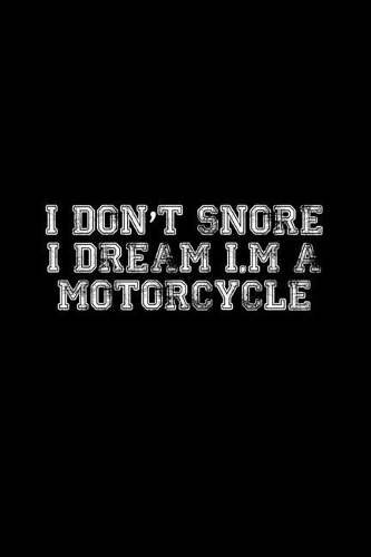 I Don't Snore. I Dream I'm A Motorcyclee