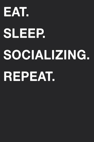 Eat Sleep Socializing Repeat