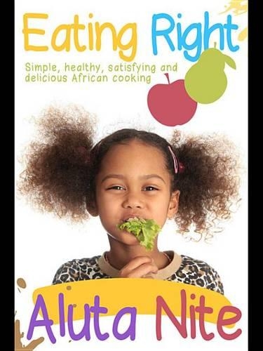 Eating Right: Simple, Healthy, Satisfying and Delicious African Cooking
