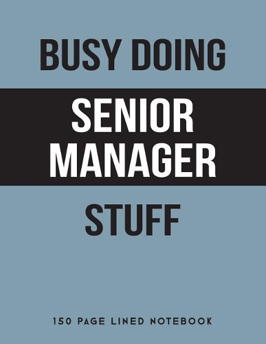 Busy Doing Senior Manager Stuff: 150 Page Lined Notebook