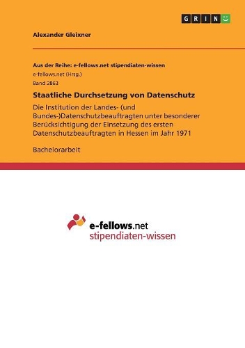 Staatliche Durchsetzung von Datenschutz: Die Institution der Landes- (und Bundes-)Datenschutzbeauftragten unter besonderer Berücksichtigung der Einsetzung des ersten Datenschutzbeauftragten